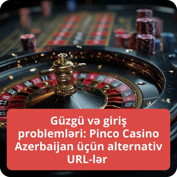 Güzgü və giriş problemləri: Pinco Casino Azerbaijan üçün alternativ URL-lər